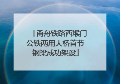 甬舟铁路西堠门公铁两用大桥首节钢梁成功架设